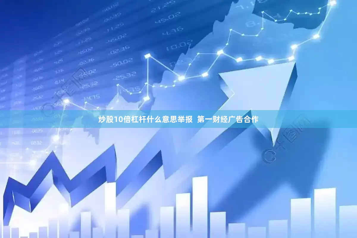 炒股10倍杠杆什么意思举报  第一财经广告合作