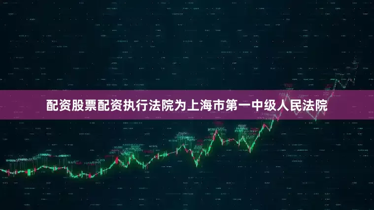 配资股票配资执行法院为上海市第一中级人民法院